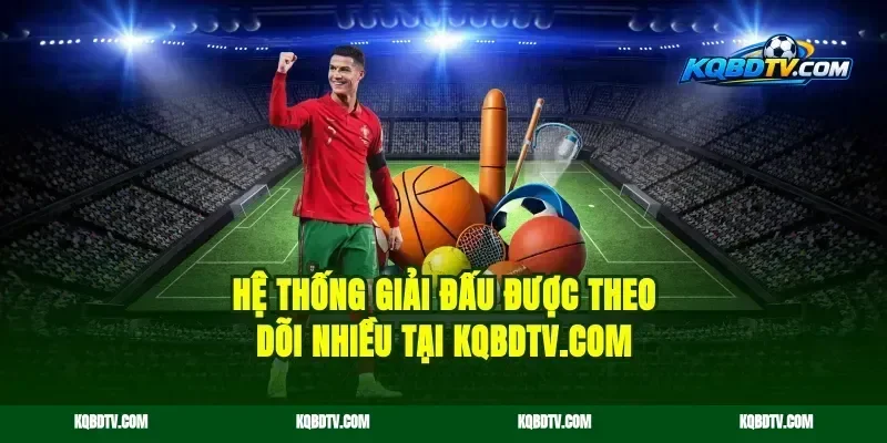 Hệ thống giải đấu được theo dõi nhiều tại kqbdy.site
